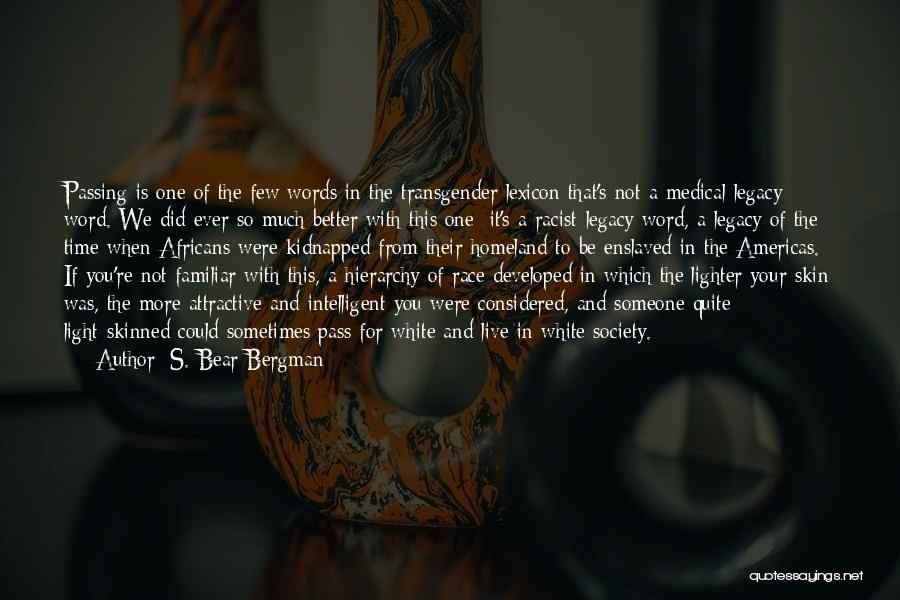 S. Bear Bergman Quotes: Passing Is One Of The Few Words In The Transgender Lexicon That's Not A Medical-legacy Word. We Did Ever So