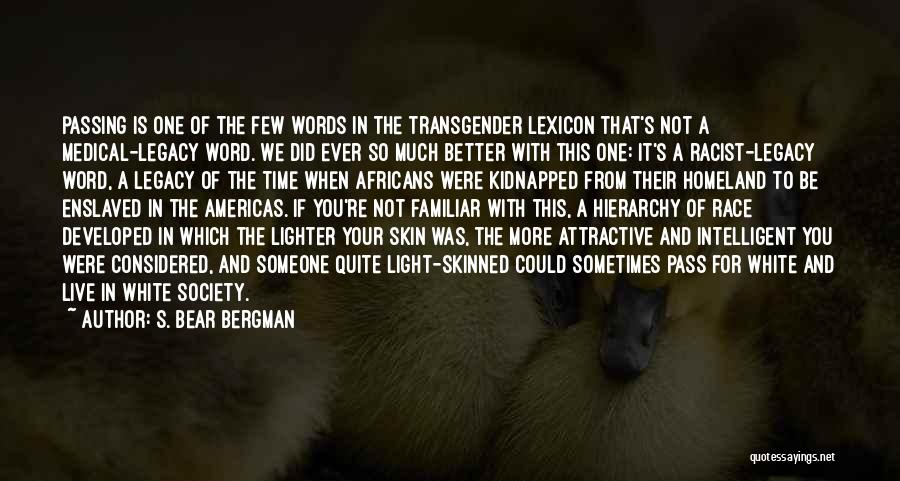 S. Bear Bergman Quotes: Passing Is One Of The Few Words In The Transgender Lexicon That's Not A Medical-legacy Word. We Did Ever So