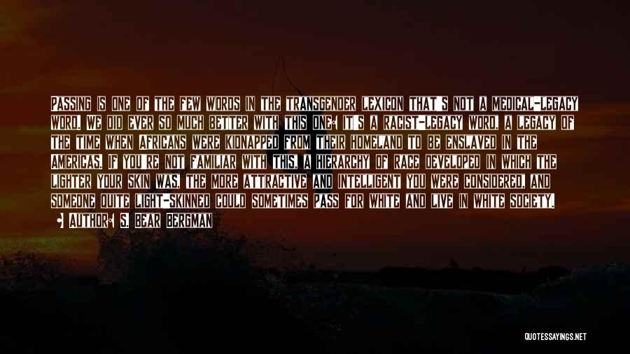 S. Bear Bergman Quotes: Passing Is One Of The Few Words In The Transgender Lexicon That's Not A Medical-legacy Word. We Did Ever So