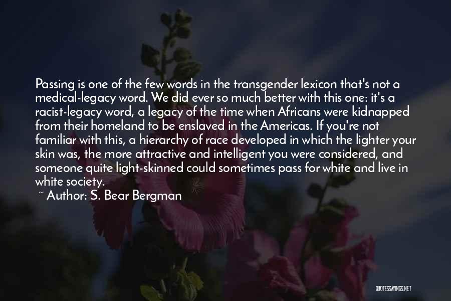 S. Bear Bergman Quotes: Passing Is One Of The Few Words In The Transgender Lexicon That's Not A Medical-legacy Word. We Did Ever So