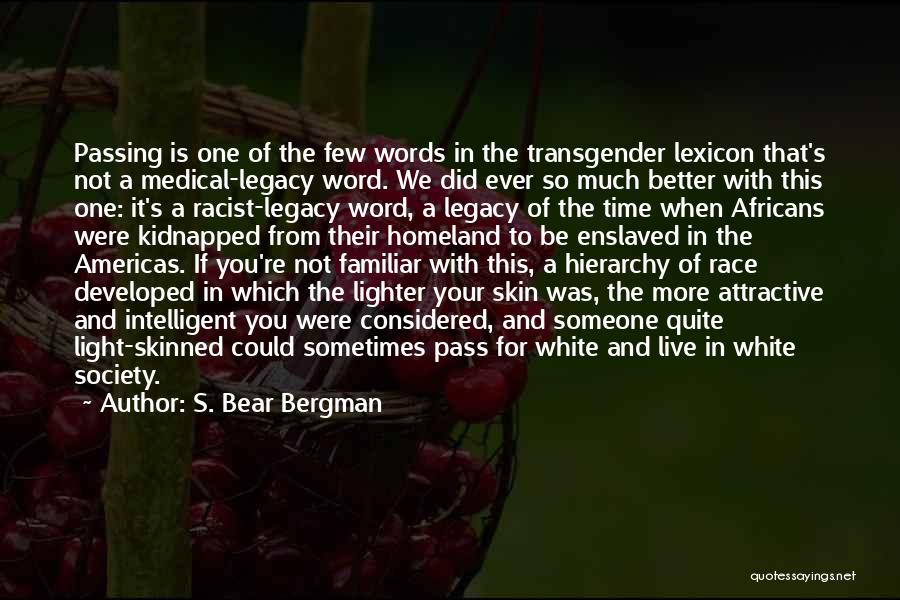 S. Bear Bergman Quotes: Passing Is One Of The Few Words In The Transgender Lexicon That's Not A Medical-legacy Word. We Did Ever So