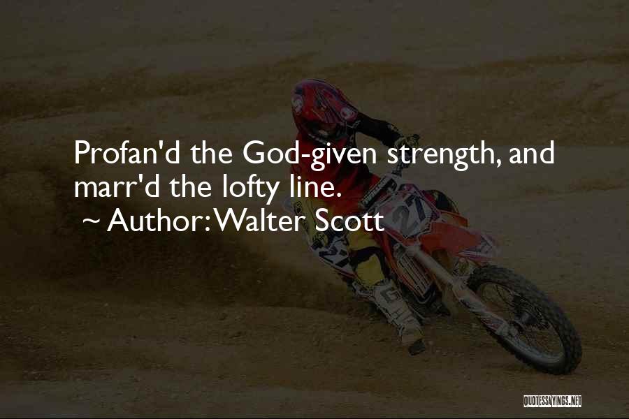 Walter Scott Quotes: Profan'd The God-given Strength, And Marr'd The Lofty Line.