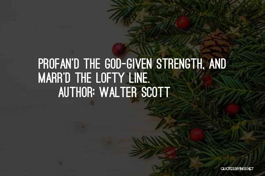 Walter Scott Quotes: Profan'd The God-given Strength, And Marr'd The Lofty Line.