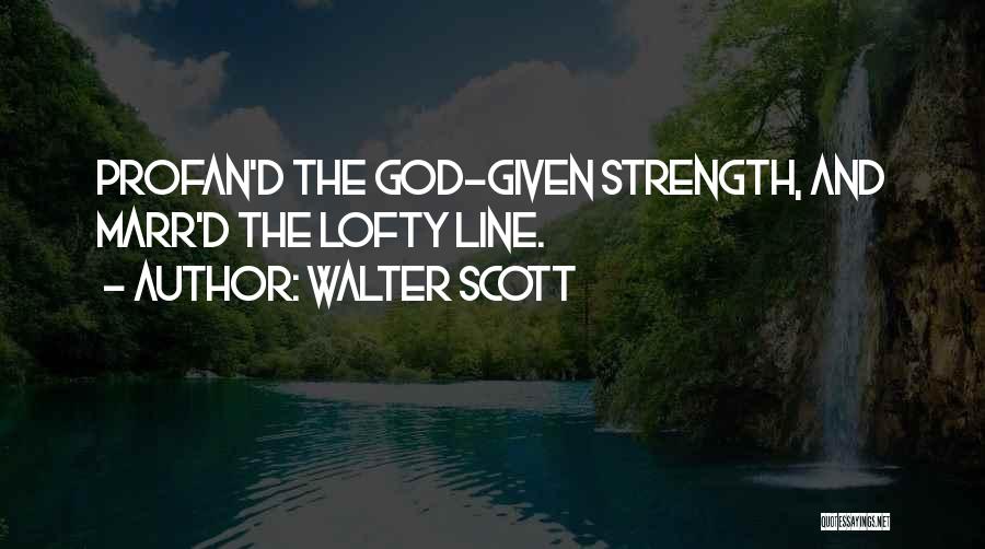 Walter Scott Quotes: Profan'd The God-given Strength, And Marr'd The Lofty Line.