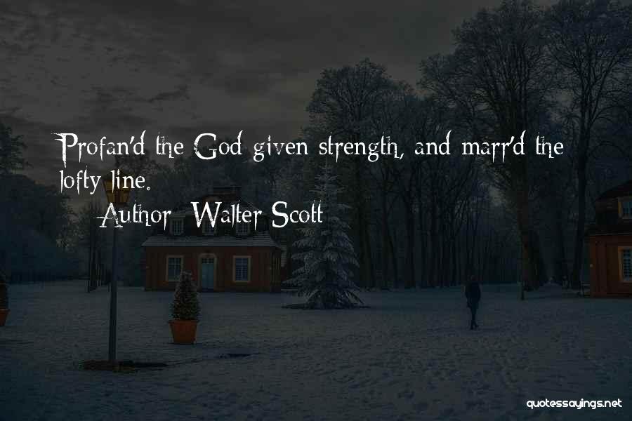 Walter Scott Quotes: Profan'd The God-given Strength, And Marr'd The Lofty Line.