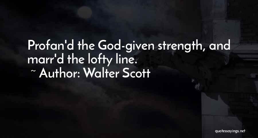 Walter Scott Quotes: Profan'd The God-given Strength, And Marr'd The Lofty Line.