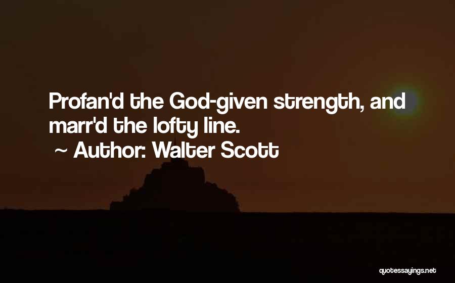 Walter Scott Quotes: Profan'd The God-given Strength, And Marr'd The Lofty Line.