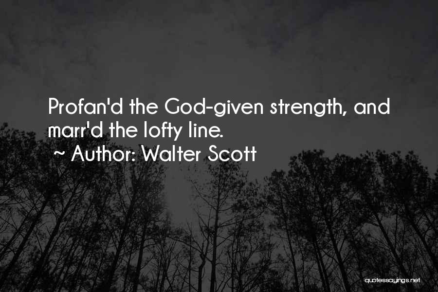 Walter Scott Quotes: Profan'd The God-given Strength, And Marr'd The Lofty Line.