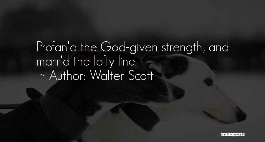 Walter Scott Quotes: Profan'd The God-given Strength, And Marr'd The Lofty Line.