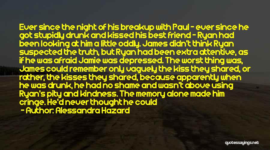 Alessandra Hazard Quotes: Ever Since The Night Of His Breakup With Paul - Ever Since He Got Stupidly Drunk And Kissed His Best