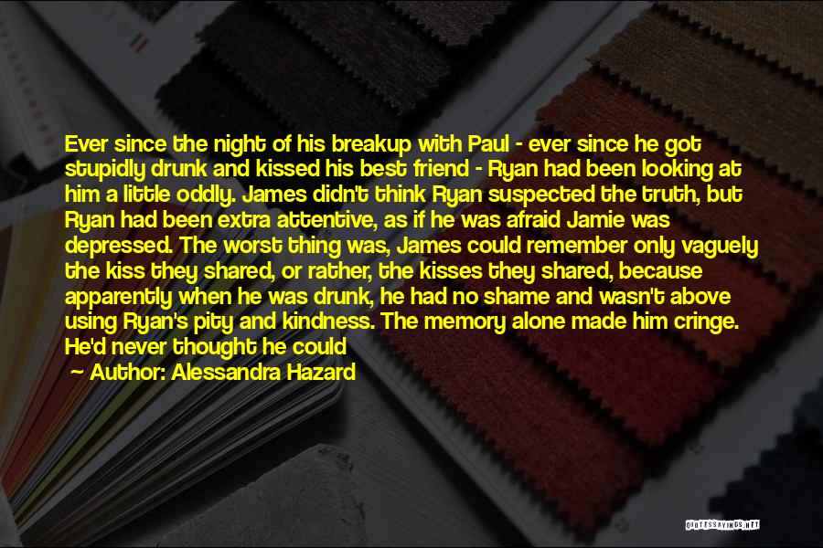 Alessandra Hazard Quotes: Ever Since The Night Of His Breakup With Paul - Ever Since He Got Stupidly Drunk And Kissed His Best