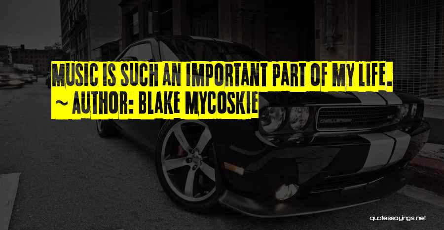 Blake Mycoskie Quotes: Music Is Such An Important Part Of My Life.
