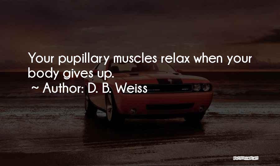 D. B. Weiss Quotes: Your Pupillary Muscles Relax When Your Body Gives Up.