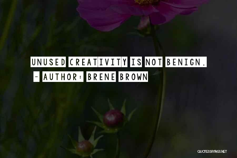 Brene Brown Quotes: Unused Creativity Is Not Benign.