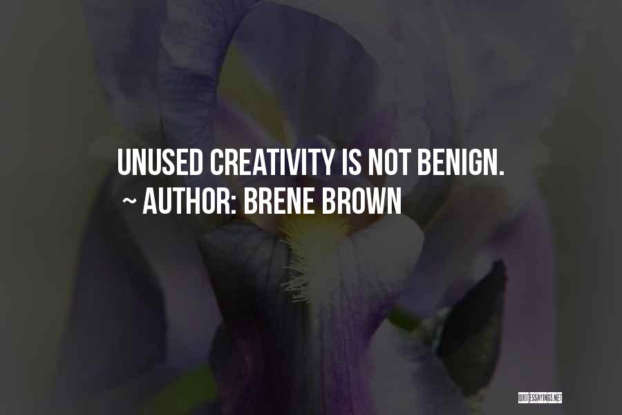Brene Brown Quotes: Unused Creativity Is Not Benign.