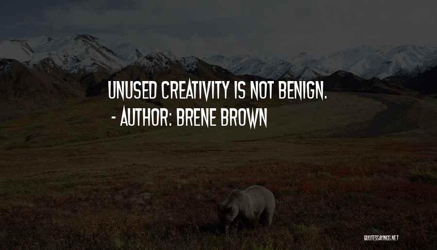 Brene Brown Quotes: Unused Creativity Is Not Benign.