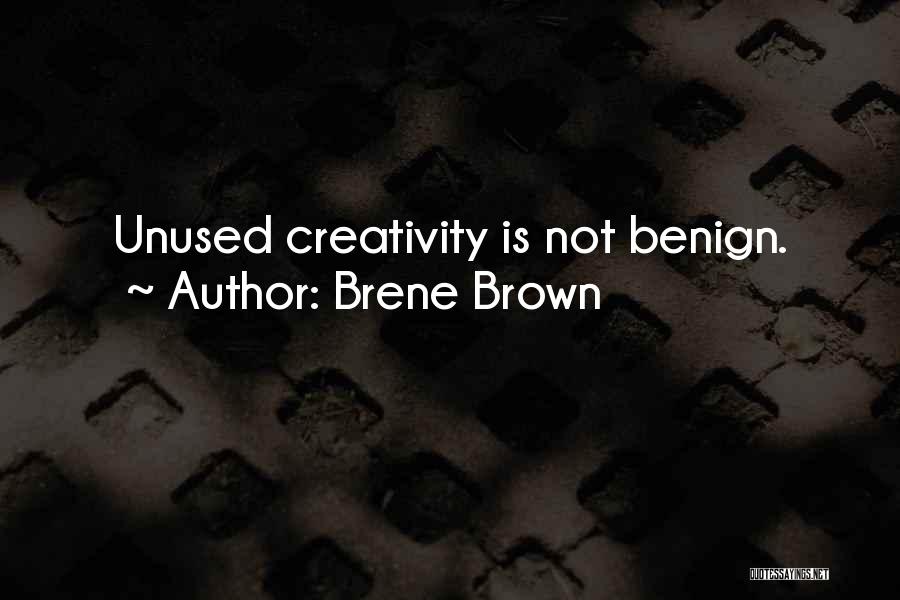 Brene Brown Quotes: Unused Creativity Is Not Benign.