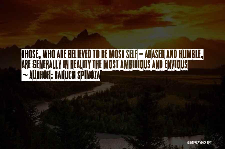Baruch Spinoza Quotes: Those, Who Are Believed To Be Most Self - Abased And Humble, Are Generally In Reality The Most Ambitious And