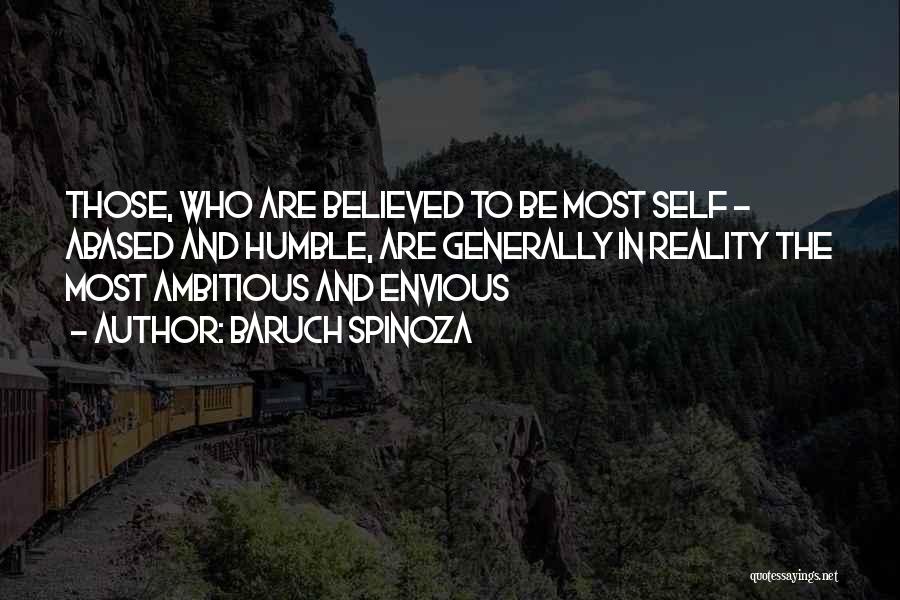 Baruch Spinoza Quotes: Those, Who Are Believed To Be Most Self - Abased And Humble, Are Generally In Reality The Most Ambitious And