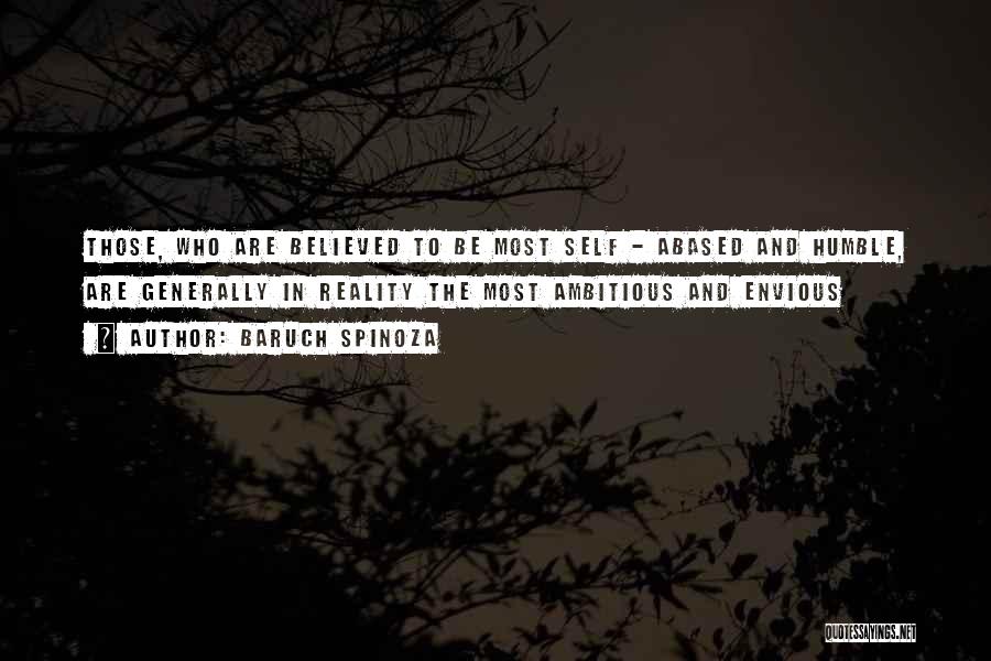 Baruch Spinoza Quotes: Those, Who Are Believed To Be Most Self - Abased And Humble, Are Generally In Reality The Most Ambitious And