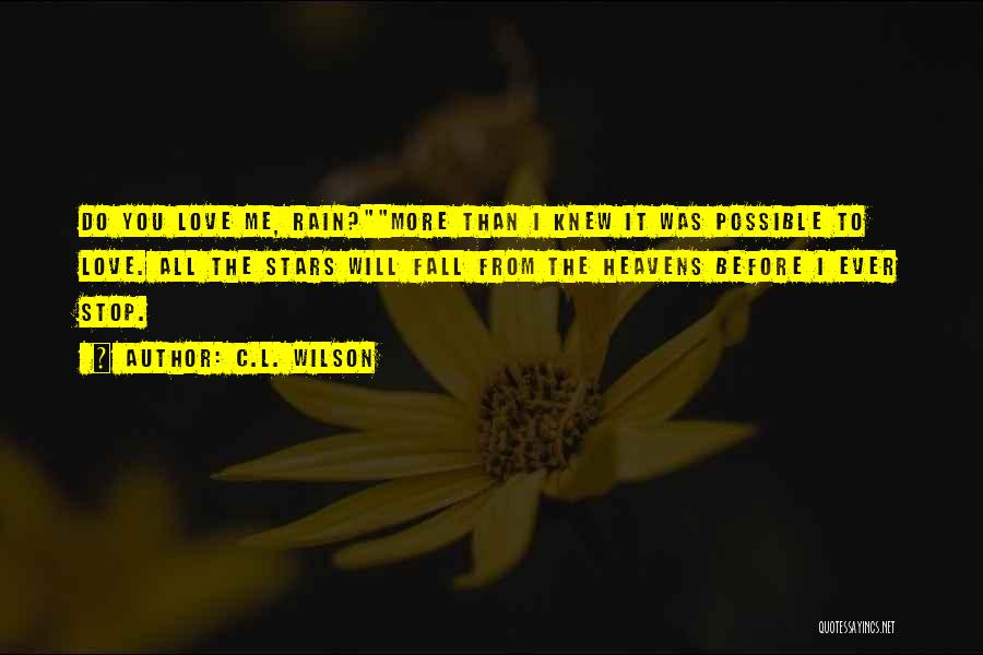 C.L. Wilson Quotes: Do You Love Me, Rain?more Than I Knew It Was Possible To Love. All The Stars Will Fall From The