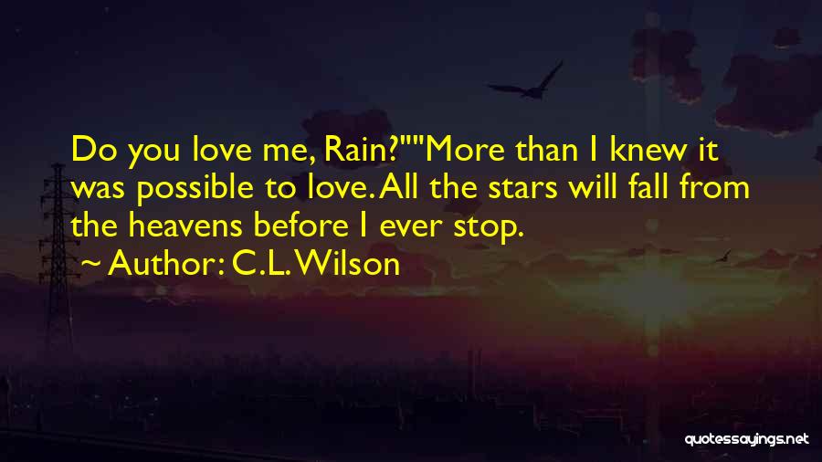 C.L. Wilson Quotes: Do You Love Me, Rain?more Than I Knew It Was Possible To Love. All The Stars Will Fall From The
