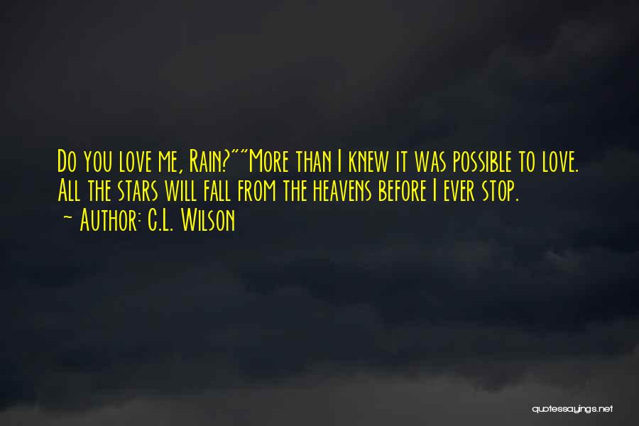 C.L. Wilson Quotes: Do You Love Me, Rain?more Than I Knew It Was Possible To Love. All The Stars Will Fall From The