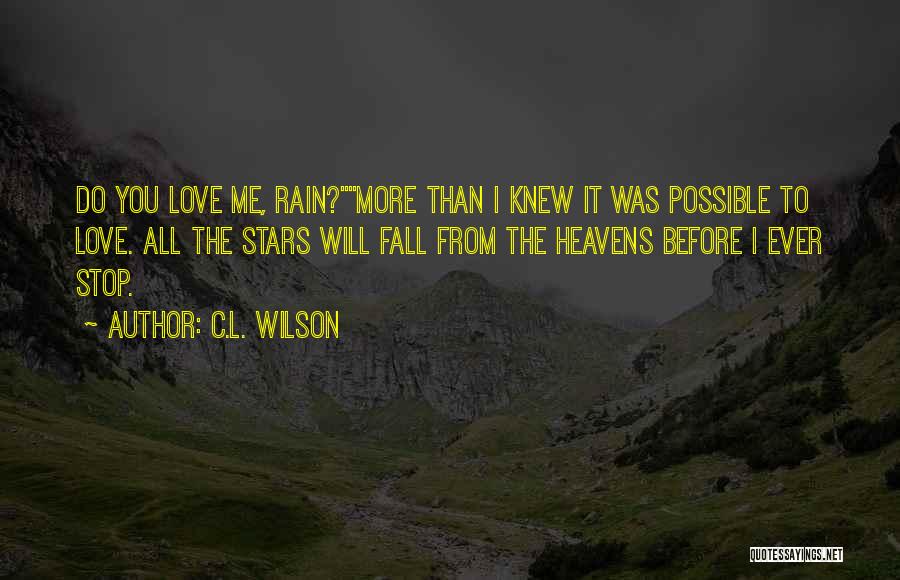 C.L. Wilson Quotes: Do You Love Me, Rain?more Than I Knew It Was Possible To Love. All The Stars Will Fall From The
