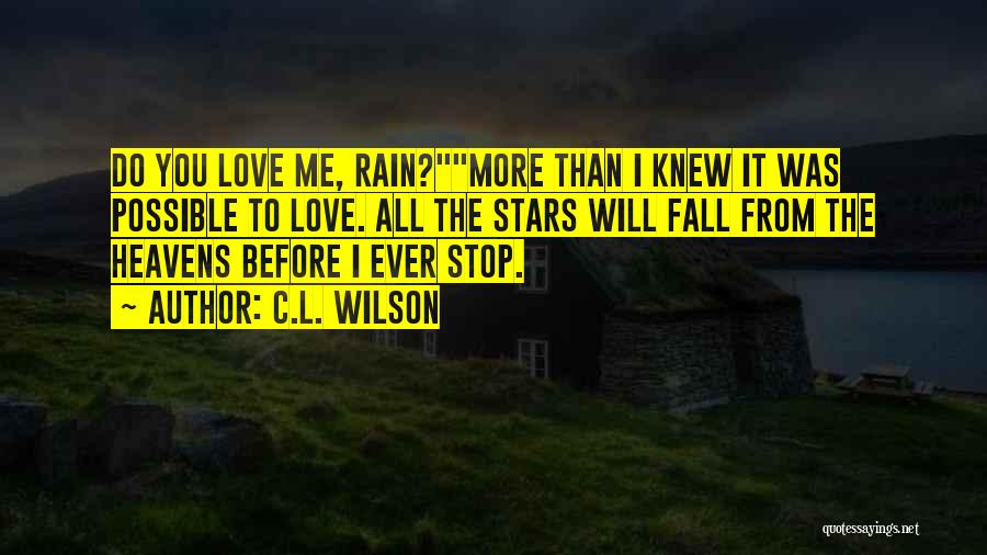 C.L. Wilson Quotes: Do You Love Me, Rain?more Than I Knew It Was Possible To Love. All The Stars Will Fall From The