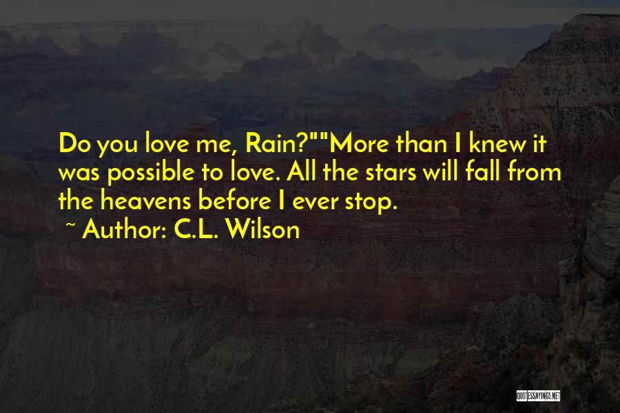 C.L. Wilson Quotes: Do You Love Me, Rain?more Than I Knew It Was Possible To Love. All The Stars Will Fall From The