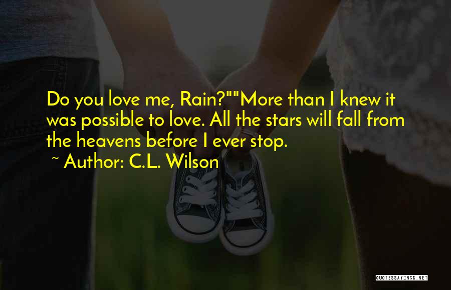 C.L. Wilson Quotes: Do You Love Me, Rain?more Than I Knew It Was Possible To Love. All The Stars Will Fall From The