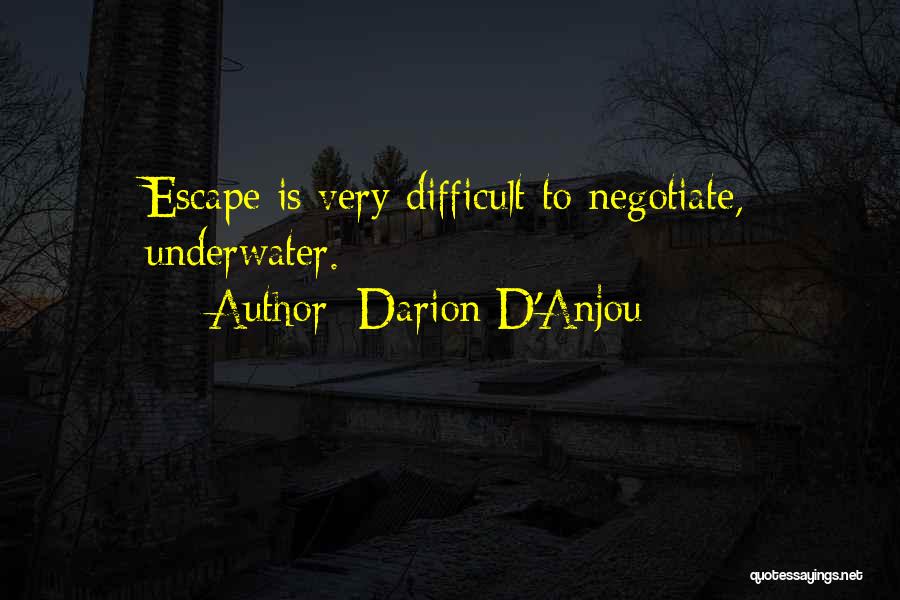 Darion D'Anjou Quotes: Escape Is Very Difficult To Negotiate, Underwater.