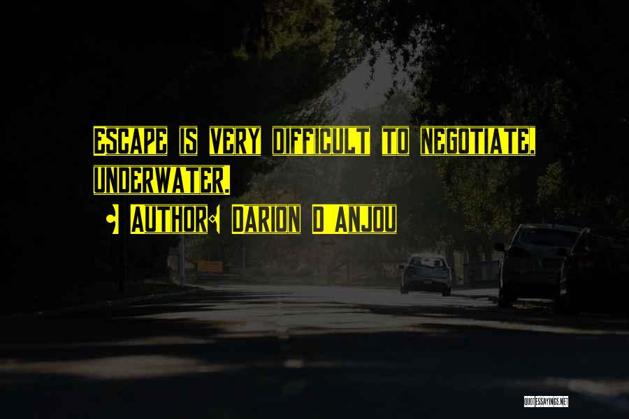 Darion D'Anjou Quotes: Escape Is Very Difficult To Negotiate, Underwater.