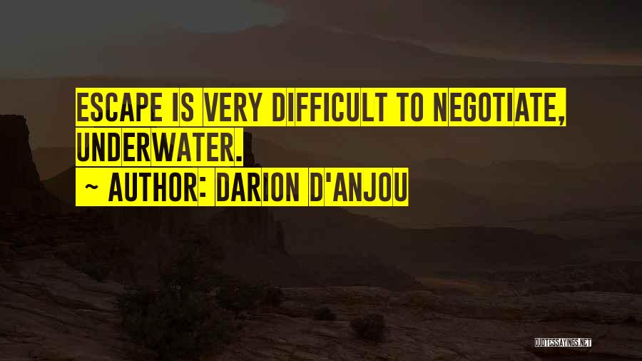 Darion D'Anjou Quotes: Escape Is Very Difficult To Negotiate, Underwater.