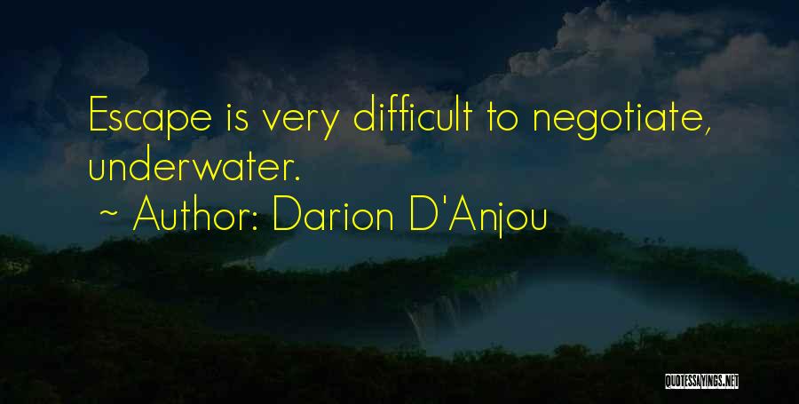 Darion D'Anjou Quotes: Escape Is Very Difficult To Negotiate, Underwater.