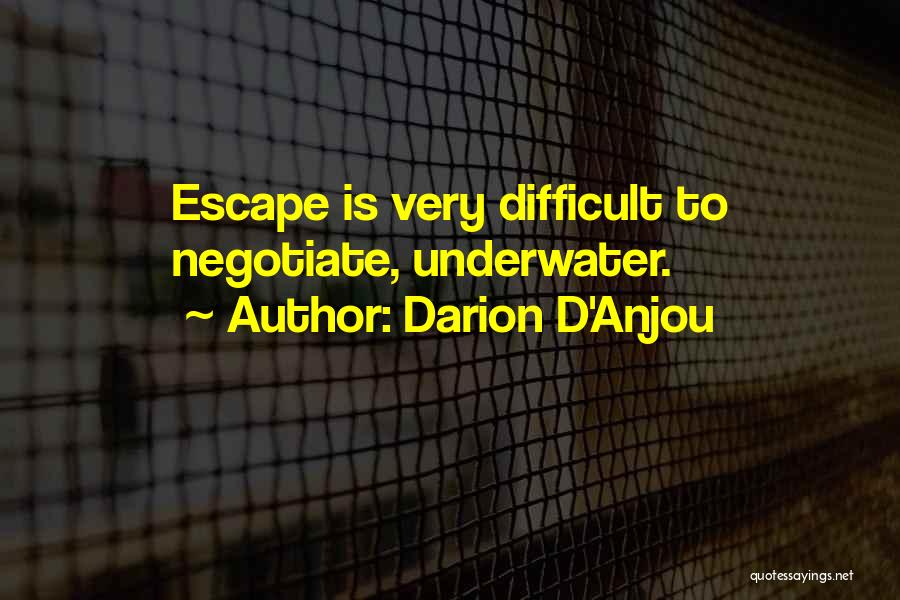 Darion D'Anjou Quotes: Escape Is Very Difficult To Negotiate, Underwater.