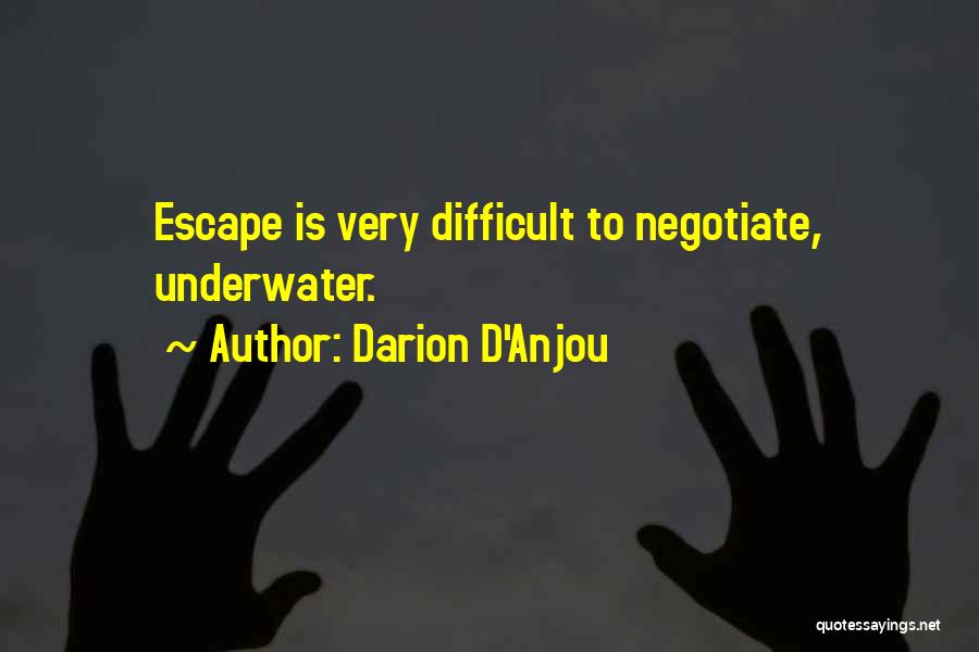 Darion D'Anjou Quotes: Escape Is Very Difficult To Negotiate, Underwater.