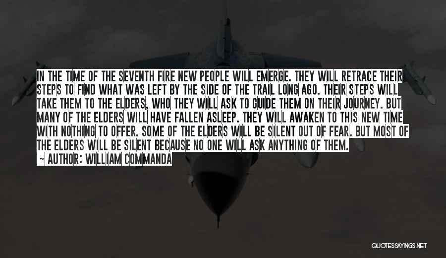 William Commanda Quotes: In The Time Of The Seventh Fire New People Will Emerge. They Will Retrace Their Steps To Find What Was