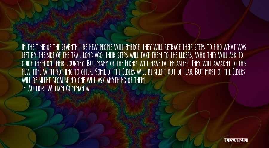 William Commanda Quotes: In The Time Of The Seventh Fire New People Will Emerge. They Will Retrace Their Steps To Find What Was