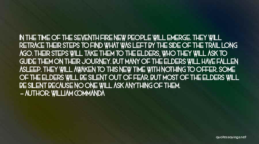 William Commanda Quotes: In The Time Of The Seventh Fire New People Will Emerge. They Will Retrace Their Steps To Find What Was