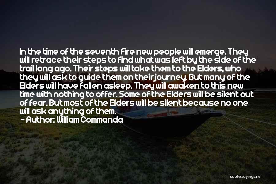 William Commanda Quotes: In The Time Of The Seventh Fire New People Will Emerge. They Will Retrace Their Steps To Find What Was