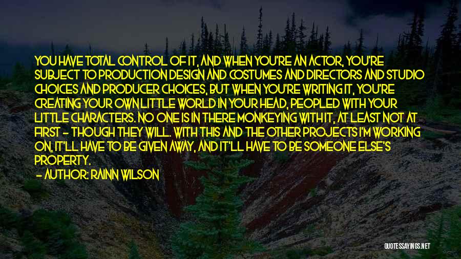 Rainn Wilson Quotes: You Have Total Control Of It, And When You're An Actor, You're Subject To Production Design And Costumes And Directors