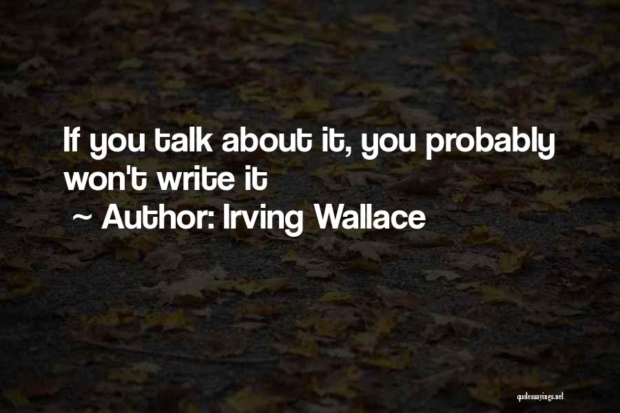 Irving Wallace Quotes: If You Talk About It, You Probably Won't Write It