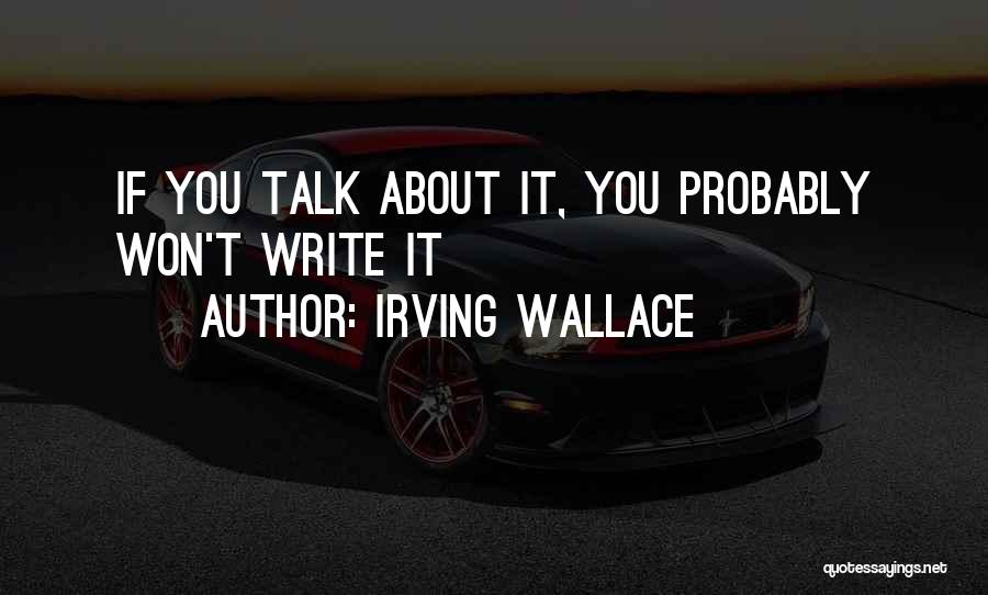 Irving Wallace Quotes: If You Talk About It, You Probably Won't Write It