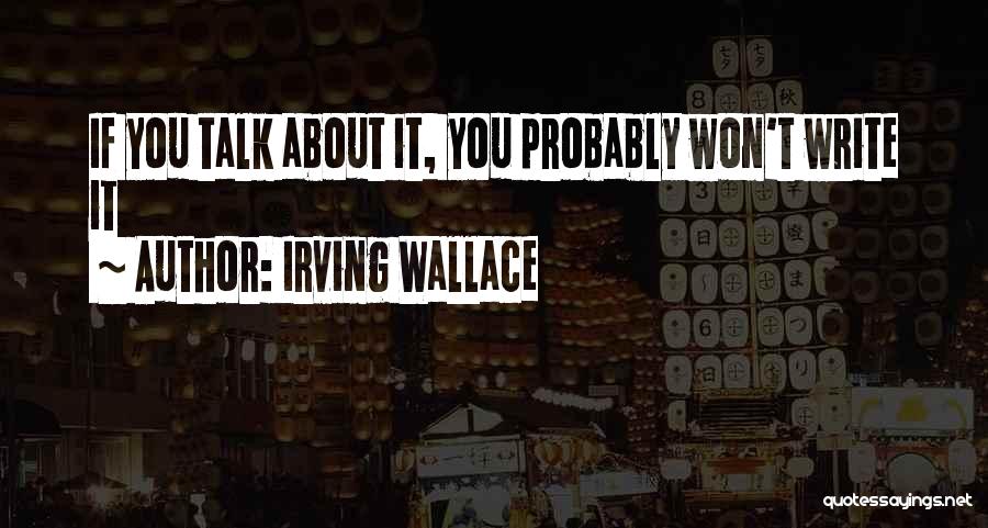 Irving Wallace Quotes: If You Talk About It, You Probably Won't Write It