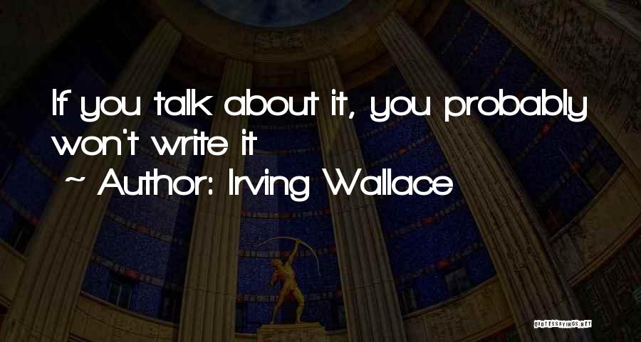 Irving Wallace Quotes: If You Talk About It, You Probably Won't Write It