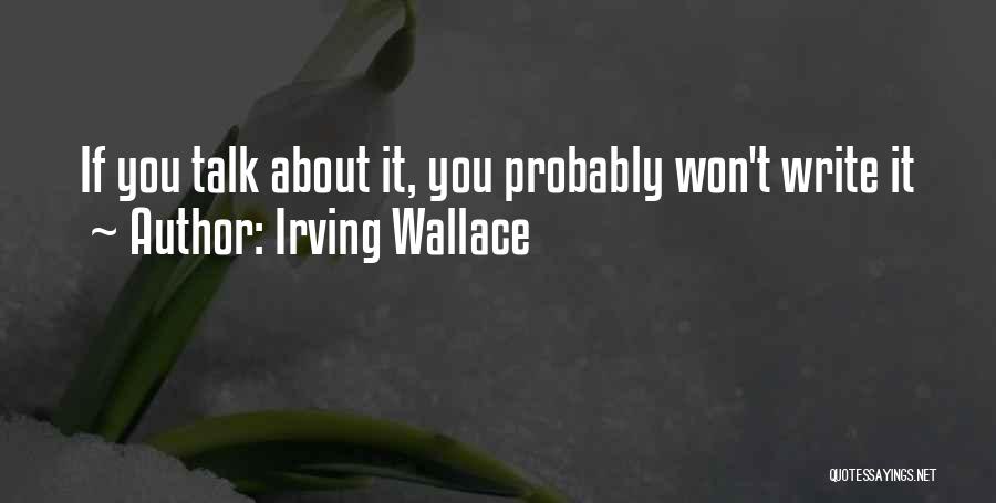 Irving Wallace Quotes: If You Talk About It, You Probably Won't Write It