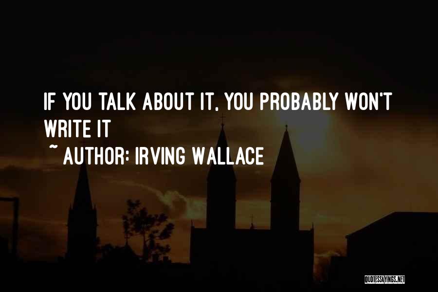 Irving Wallace Quotes: If You Talk About It, You Probably Won't Write It