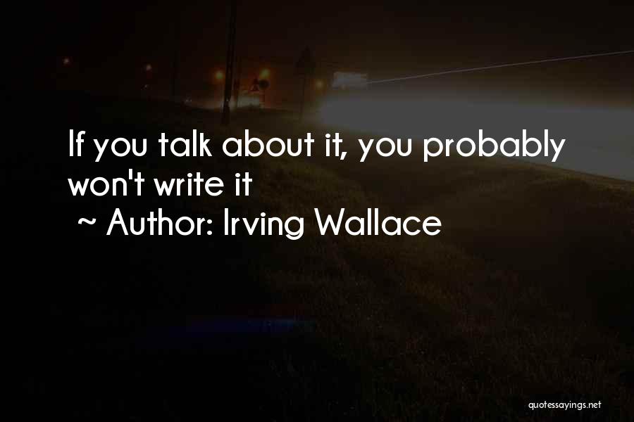 Irving Wallace Quotes: If You Talk About It, You Probably Won't Write It