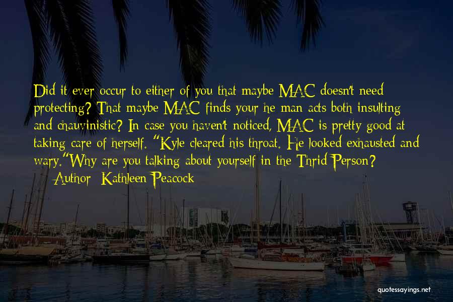 Kathleen Peacock Quotes: Did It Ever Occur To Either Of You That Maybe Mac Doesn't Need Protecting? That Maybe Mac Finds Your He-man